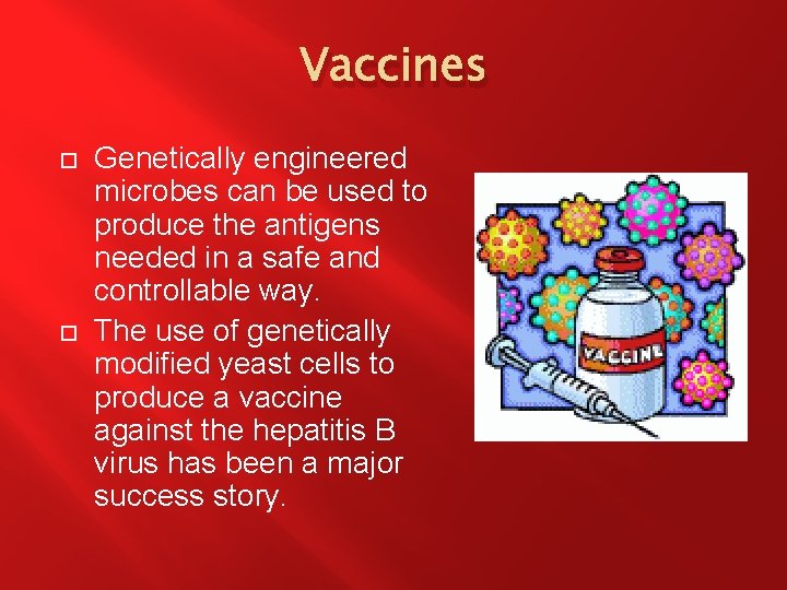 Vaccines Genetically engineered microbes can be used to produce the antigens needed in a