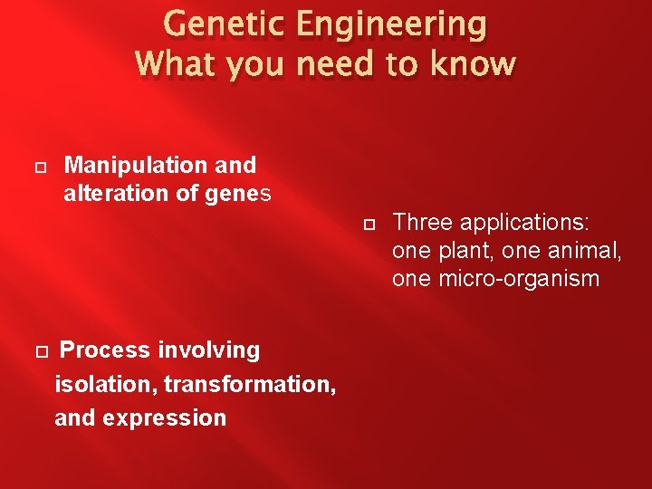 Genetic Engineering What you need to know Manipulation and alteration of genes Process involving