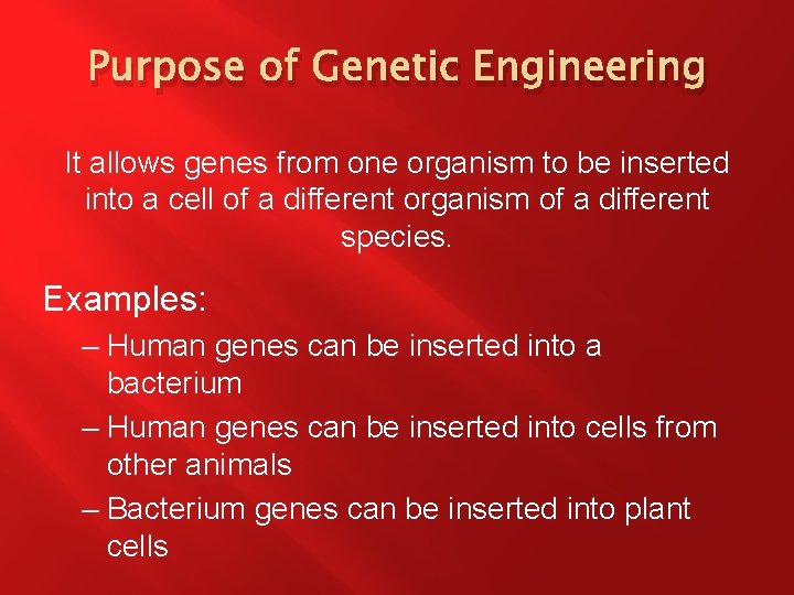 Purpose of Genetic Engineering It allows genes from one organism to be inserted into