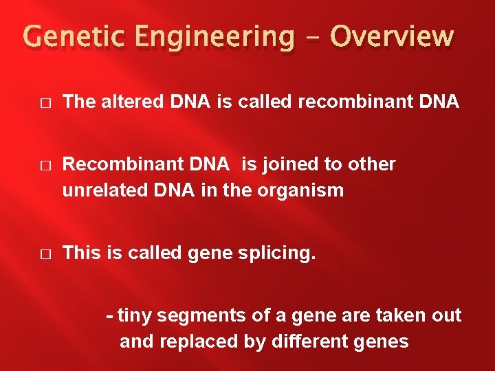 Genetic Engineering - Overview � The altered DNA is called recombinant DNA � Recombinant