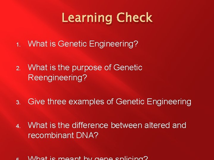 Learning Check 1. What is Genetic Engineering? 2. What is the purpose of Genetic