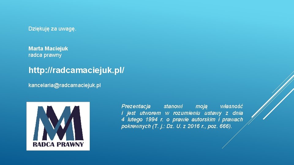 Dziękuję za uwagę. Marta Maciejuk radca prawny http: //radcamaciejuk. pl/ kancelaria@radcamaciejuk. pl Prezentacja stanowi