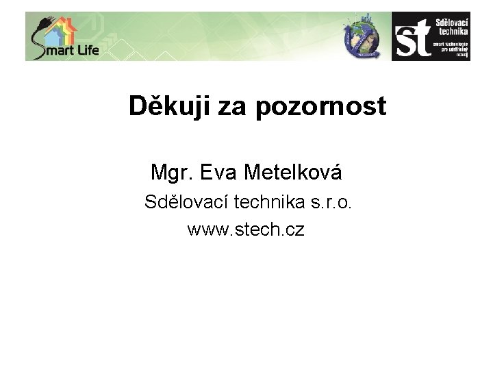 zh Děkuji za pozornost Mgr. Eva Metelková Sdělovací technika s. r. o. www. stech.