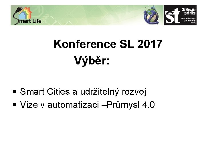 Konference SL 2017 Výběr: § Smart Cities a udržitelný rozvoj § Vize v automatizaci