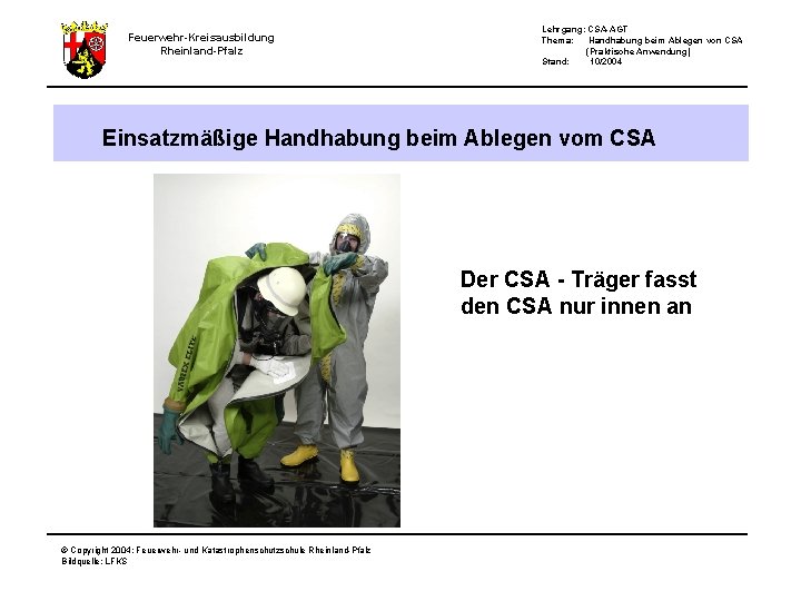 Feuerwehr-Kreisausbildung Rheinland-Pfalz Lehrgang: CSA-AGT Thema: Handhabung beim Ablegen von CSA (Praktische Anwendung) Stand: 10/2004