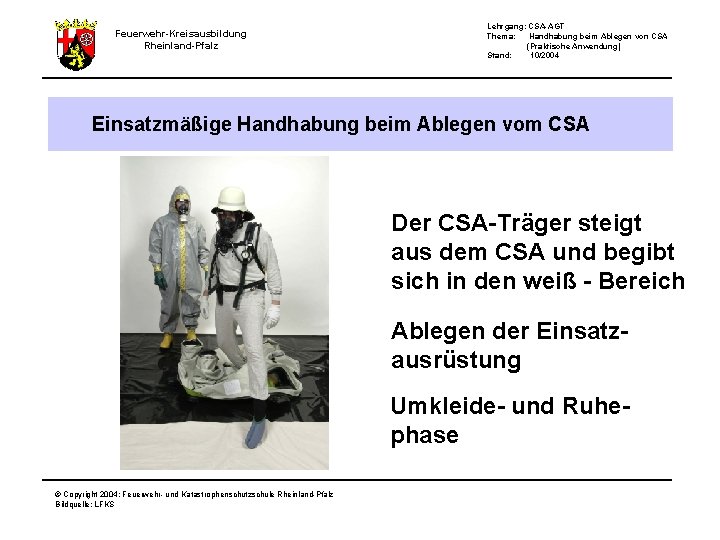 Feuerwehr-Kreisausbildung Rheinland-Pfalz Lehrgang: CSA-AGT Thema: Handhabung beim Ablegen von CSA (Praktische Anwendung) Stand: 10/2004