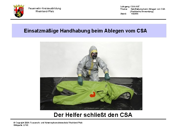 Feuerwehr-Kreisausbildung Rheinland-Pfalz Lehrgang: CSA-AGT Thema: Handhabung beim Ablegen von CSA (Praktische Anwendung) Stand: 10/2004