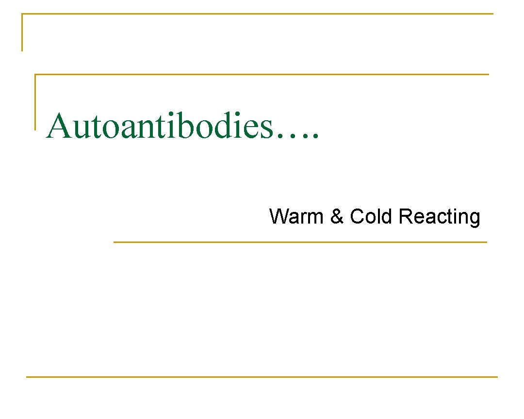 Autoantibodies…. Warm & Cold Reacting 