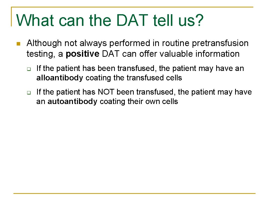 What can the DAT tell us? n Although not always performed in routine pretransfusion