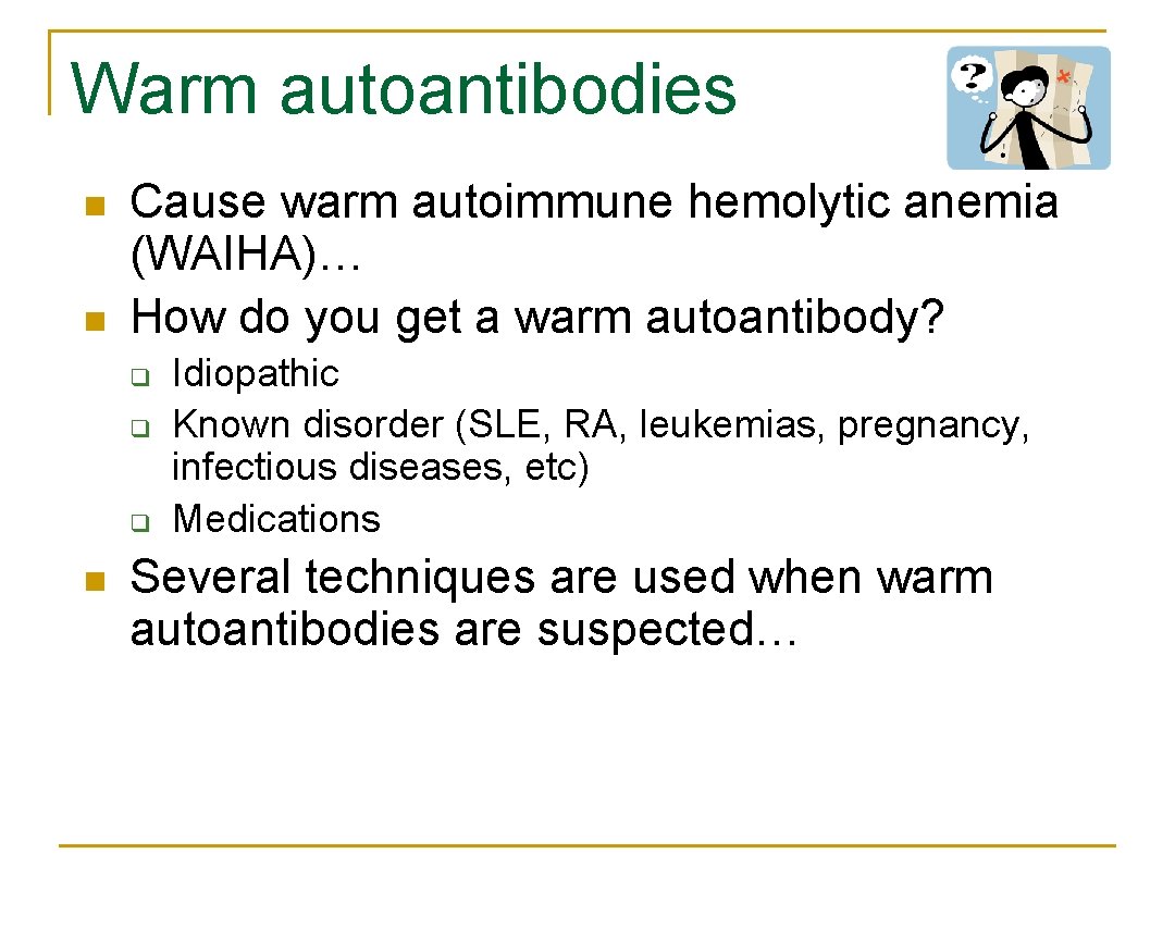 Warm autoantibodies n n Cause warm autoimmune hemolytic anemia (WAIHA)… How do you get