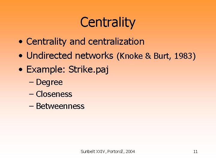 Centrality • Centrality and centralization • Undirected networks (Knoke & Burt, 1983) • Example:
