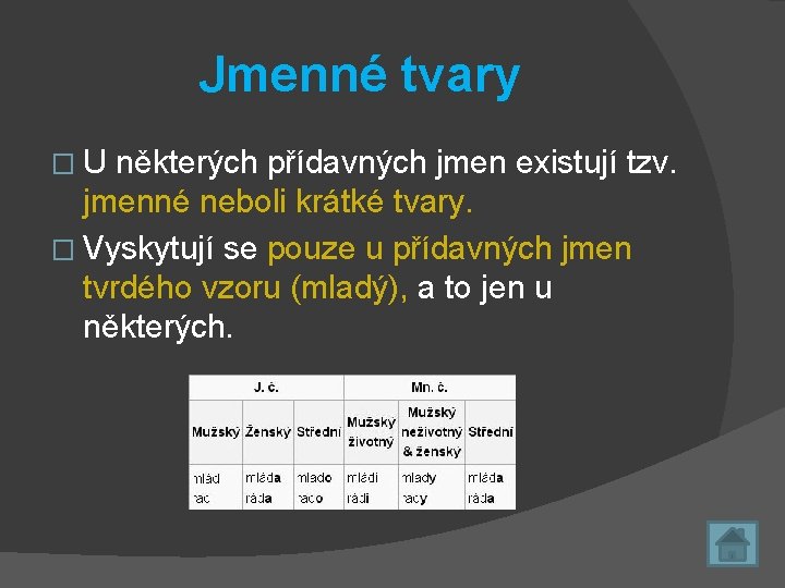 Jmenné tvary �U některých přídavných jmen existují tzv. jmenné neboli krátké tvary. � Vyskytují