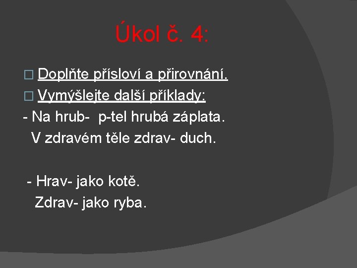 Úkol č. 4: � Doplňte přísloví a přirovnání. � Vymýšlejte další příklady: - Na