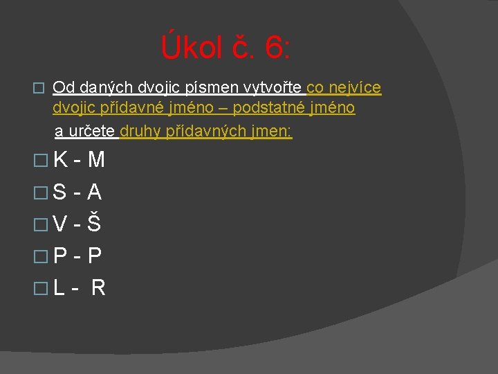 Úkol č. 6: � Od daných dvojic písmen vytvořte co nejvíce dvojic přídavné jméno