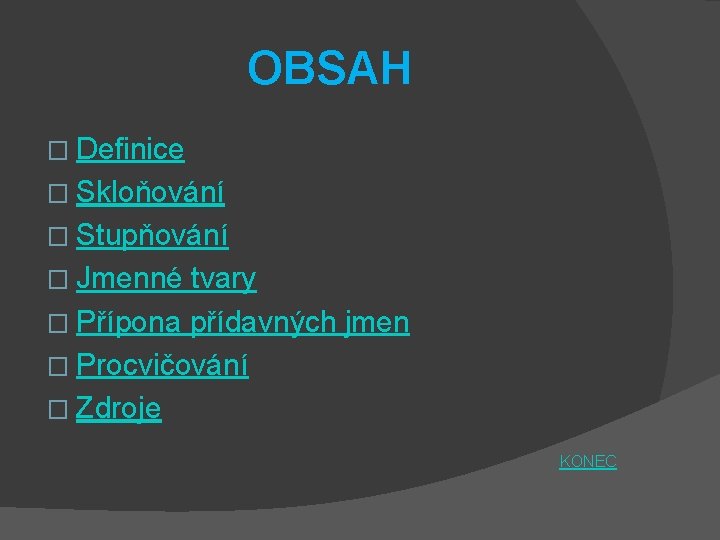 OBSAH � Definice � Skloňování � Stupňování � Jmenné tvary � Přípona přídavných jmen