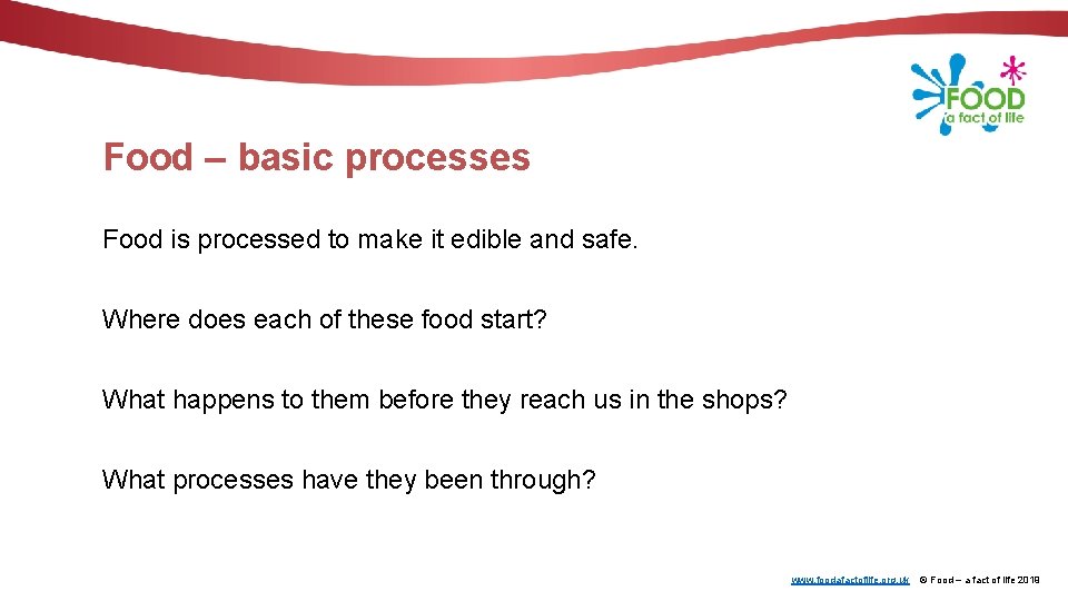 Food – basic processes Food is processed to make it edible and safe. Where