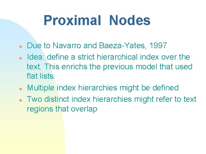 Proximal Nodes n n Due to Navarro and Baeza-Yates, 1997 Idea: define a strict