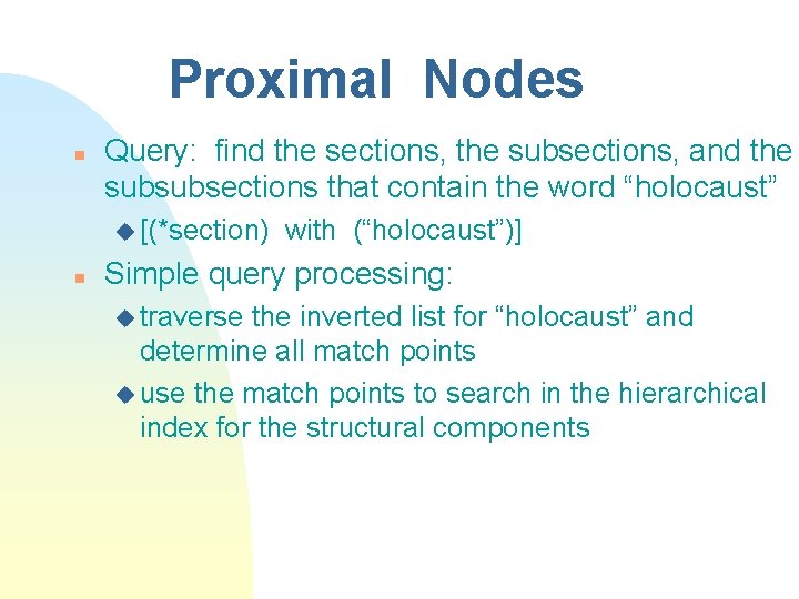 Proximal Nodes n Query: find the sections, the subsections, and the subsubsections that contain