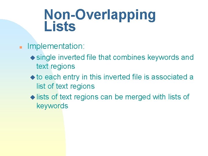 Non-Overlapping Lists n Implementation: u single inverted file that combines keywords and text regions