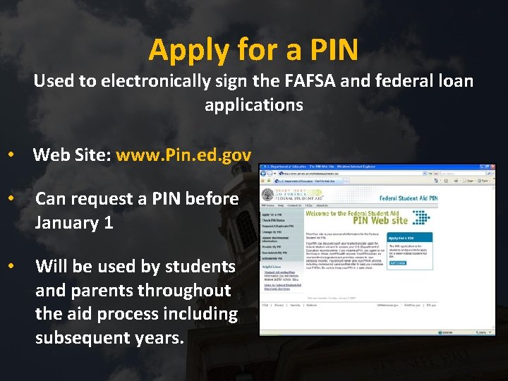 Apply for a PIN Used to electronically sign the FAFSA and federal loan applications