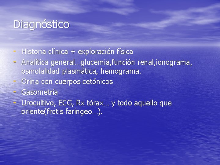 Diagnóstico - Historia clínica + exploración física - Analítica general…glucemia, función renal, ionograma, -