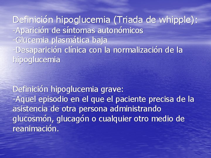 Definición hipoglucemia (Triada de whipple): -Aparición de síntomas autonómicos -Glucemia plasmática baja -Desaparición clínica