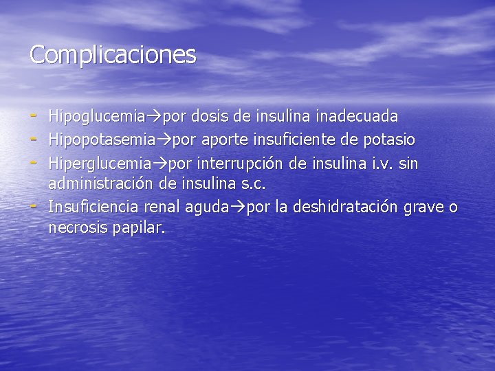 Complicaciones - Hipoglucemia por dosis de insulina inadecuada Hipopotasemia por aporte insuficiente de potasio