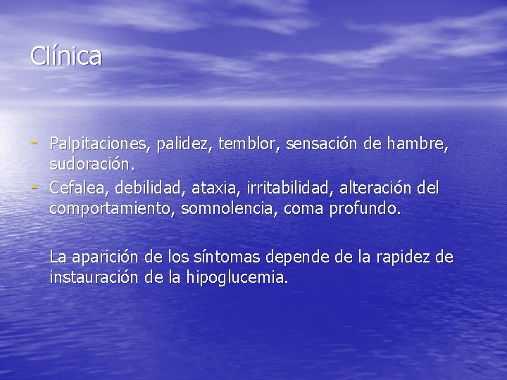 Clínica - Palpitaciones, palidez, temblor, sensación de hambre, - sudoración. Cefalea, debilidad, ataxia, irritabilidad,