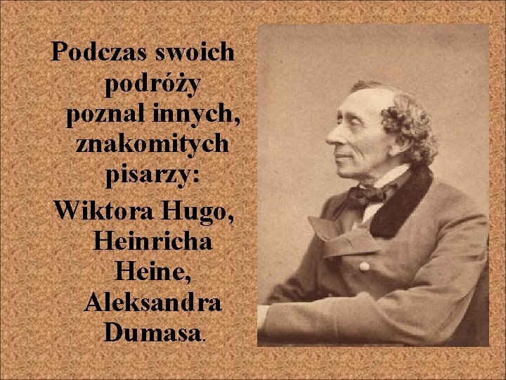 Podczas swoich podróży poznał innych, znakomitych pisarzy: Wiktora Hugo, Heinricha Heine, Aleksandra Dumasa. 