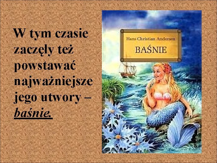  W tym czasie zaczęły też powstawać najważniejsze jego utwory – baśnie. 