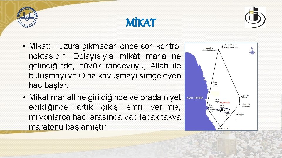 MİKAT • Mikat; Huzura çıkmadan önce son kontrol noktasıdır. Dolayısıyla mîkât mahalline gelindiğinde, büyük