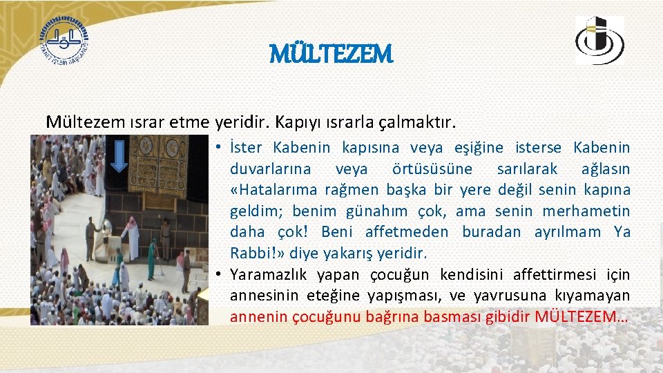 MÜLTEZEM Mültezem ısrar etme yeridir. Kapıyı ısrarla çalmaktır. • İster Kabenin kapısına veya eşiğine