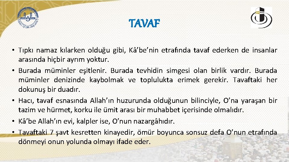 TAVAF • Tıpkı namaz kılarken olduğu gibi, Kâ’be’nin etrafında tavaf ederken de insanlar arasında