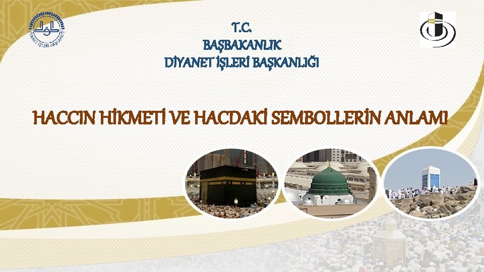 T. C. BAŞBAKANLIK DİYANET İŞLERİ BAŞKANLIĞI HACCIN HİKMETİ VE HACDAKİ SEMBOLLERİN ANLAMI 