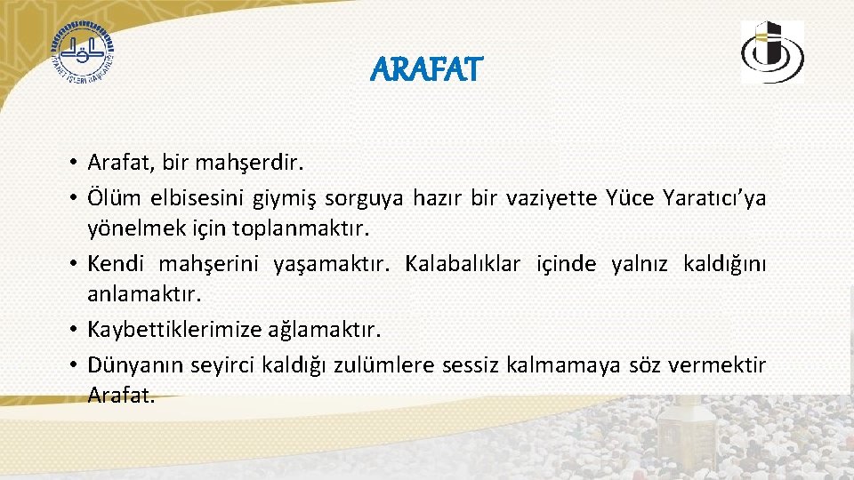 ARAFAT • Arafat, bir mahşerdir. • Ölüm elbisesini giymiş sorguya hazır bir vaziyette Yüce