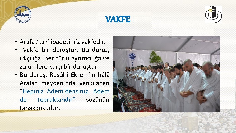 VAKFE • Arafat’taki ibadetimiz vakfedir. • Vakfe bir duruştur. Bu duruş, ırkçılığa, her türlü