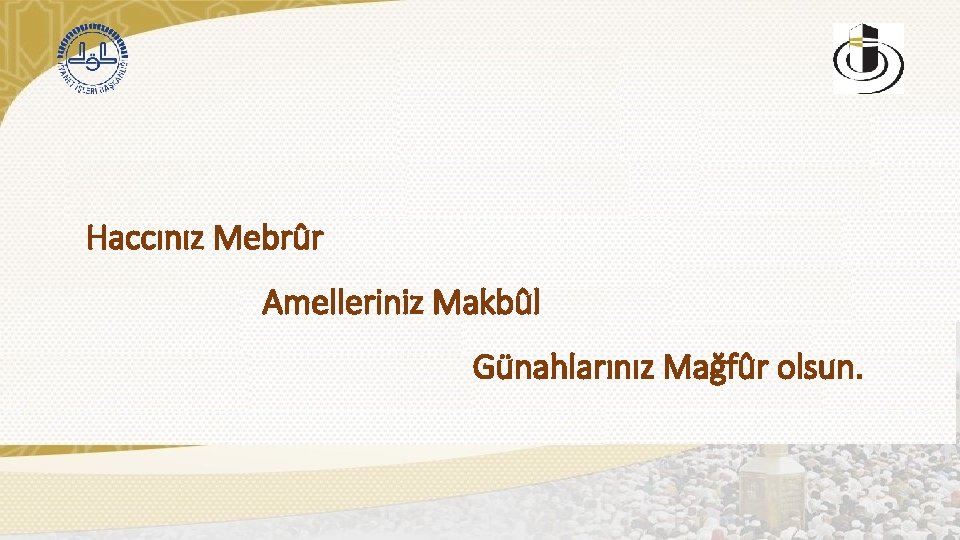 Haccınız Mebrûr Amelleriniz Makbûl Günahlarınız Mağfûr olsun. 