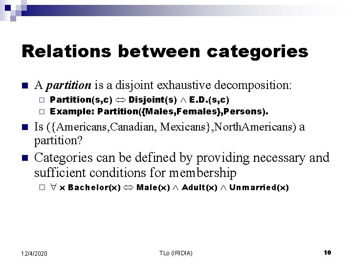 Relations between categories n A partition is a disjoint exhaustive decomposition: Partition(s, c) Disjoint(s)
