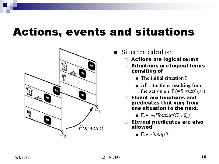 Actions, events and situations n Situation calculus: Actions are logical terms ¨ Situations are