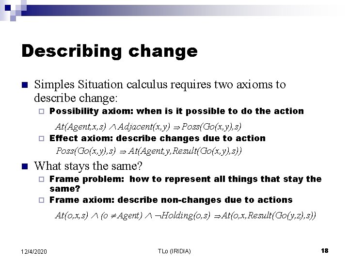 Describing change n Simples Situation calculus requires two axioms to describe change: ¨ Possibility