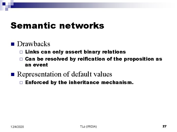 Semantic networks n Drawbacks Links can only assert binary relations ¨ Can be resolved