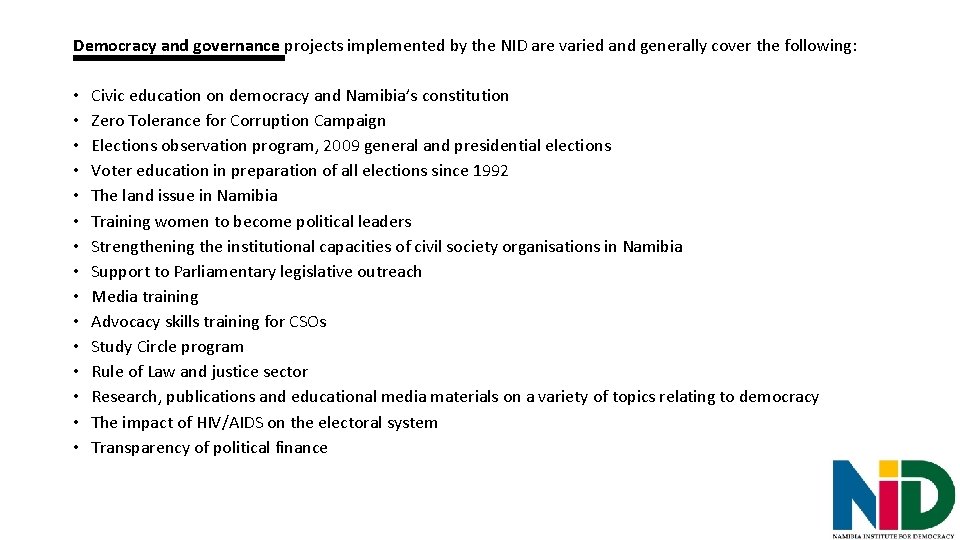 Democracy and governance projects implemented by the NID are varied and generally cover the