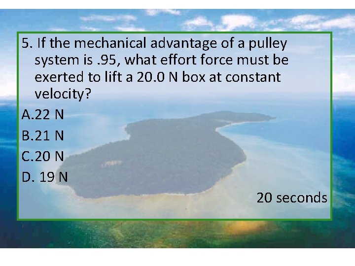 5. If the mechanical advantage of a pulley system is. 95, what effort force
