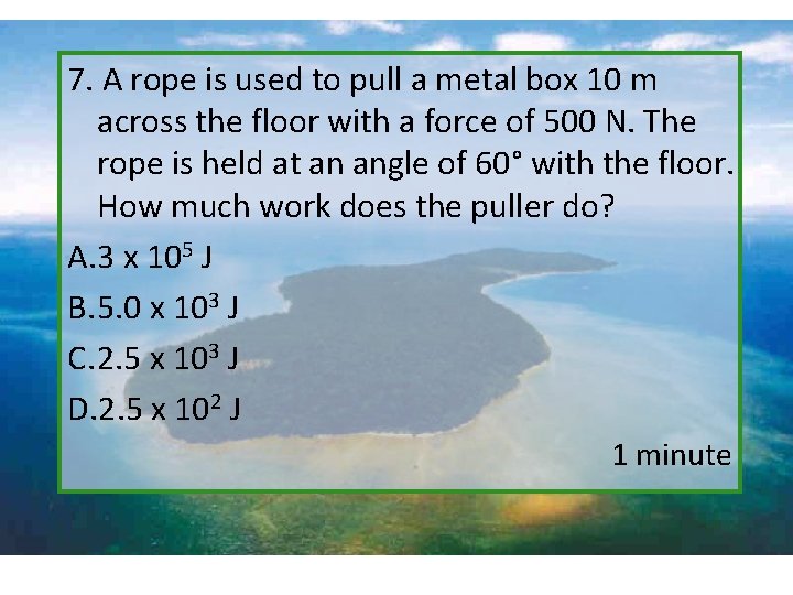 7. A rope is used to pull a metal box 10 m across the