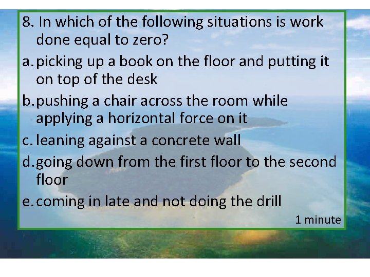  8. In which of the following situations is work done equal to zero?