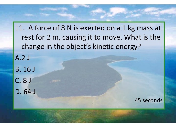 11. A force of 8 N is exerted on a 1 kg mass at