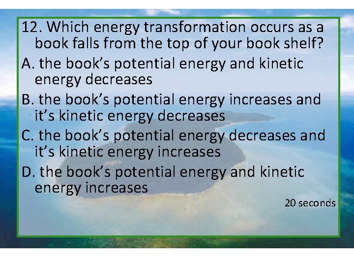 12. Which energy transformation occurs as a book falls from the top of your