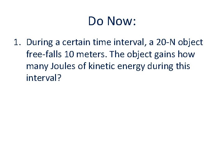 Do Now: 1. During a certain time interval, a 20 -N object free-falls 10