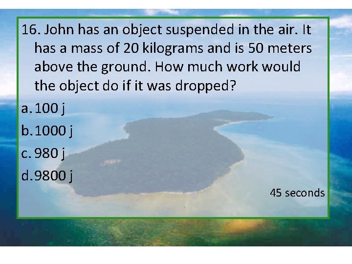16. John has an object suspended in the air. It has a mass of