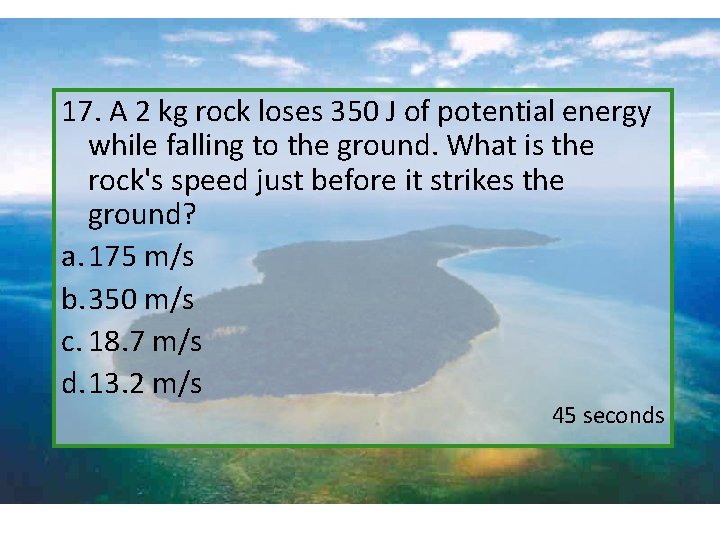 17. A 2 kg rock loses 350 J of potential energy while falling to